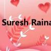 Suresh Raina錯過了CSK接下來的兩場比賽 