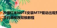 科普紅米NOTE安裝MTP驅動出現黃色感嘆號怎么辦及安卓手機單核改雙核教程