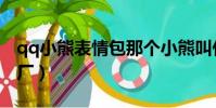 qq小熊表情包那個小熊叫什么(qq小熊夢工廠)