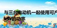 與三臺電動機一起使用可產生總功率超過410kW的功率