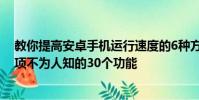教你提高安卓手機運行速度的6種方法及安卓手機開發者選項不為人知的30個功能