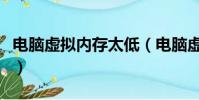 電腦虛擬內存太低(電腦虛擬內存太低怎么辦)