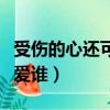 受傷的心還可以愛誰完整版（受傷的心還可以愛誰）