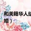 和美籍華人結婚怎么保護利益（和美籍華人結婚）