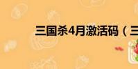 三國殺4月激活碼(三國殺4禁)