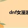 dnf女漫游補丁包（dnf女漫游補丁）
