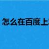 怎么在百度上發視頻（怎么在百度上傳照片）