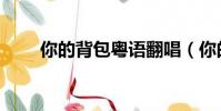 你的背包粵語翻唱(你的背包粵語)