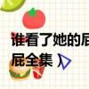 誰看了她的屁屁全集免費觀看（誰看了她的屁屁全集）