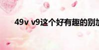 49v v9這個好有趣的別加了(49v v)