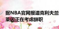 據NBA官網報道克利夫蘭騎士的主帥約翰貝萊因正在考慮辭職
