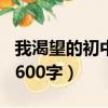 我渴望的初中生活作文600字（初中生活作文600字）