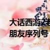 大話西游2老朋友序列號領取（大話西游3老朋友序列號）