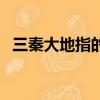 三秦大地指的哪里（三秦大地指的是什么）
