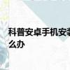 科普安卓手機安裝軟件失敗解決方法及堅果手機激活失敗怎么辦