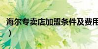 海爾專賣店加盟條件及費用(海爾專賣店加盟)