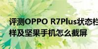 評測OPPO R7Plus狀態欄顯示QQ教程怎么樣及堅果手機怎么截屏