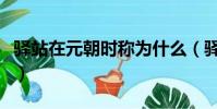驛站在元朝時稱為什么(驛站在元代稱作什么)
