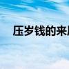 壓歲錢的來歷20字左右（壓歲錢的來歷）