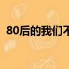 80后的我們不再年輕的說說（80后的我們）