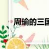 周瑜的三國故事有哪些（周瑜的三國）