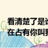 看清楚了是誰在占有你叫我h（看清楚了是誰在占有你叫我）
