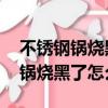 不銹鋼鍋燒黑了怎么辦擦亮 小蘇打（不銹鋼鍋燒黑了怎么辦）