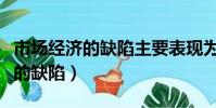 市場經濟的缺陷主要表現為盲目性(市場經濟的缺陷)