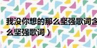 我沒你想的那么堅強歌詞含義(我沒你想的那么堅強歌詞)
