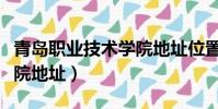 青島職業技術學院地址位置(青島職業技術學院地址)