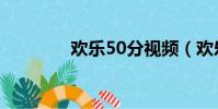 歡樂50分視頻(歡樂50分)