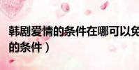 韓劇愛情的條件在哪可以免費觀看(韓劇愛情的條件)