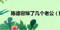 陳德容嫁了幾個老公(陳德容結婚)