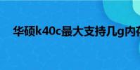 華碩k40c最大支持幾g內存(華碩k40c)