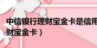 中信銀行理財寶金卡是信用卡嗎(中信銀行理財寶金卡)