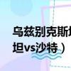 烏茲別克斯坦VS沙特歷史比分（烏茲別克斯坦vs沙特）