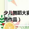 少兒舞蹈大賽優秀作品介紹（少兒舞蹈大賽優秀作品）