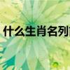 什么生肖名列前茅（名列前茅打一最佳生肖）