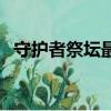 守護者祭壇最后一關（守護祭壇無限模式）
