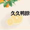 久久鴨脖制作方法（久久鴨脖做法）