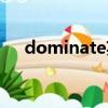 dominate英語翻譯（dominate翻譯）