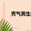 秀氣男生給人什么感覺（秀氣男生）