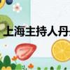 上海主持人丹丹個人資料（上海主持人丹丹）