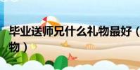 畢業送師兄什么禮物最好(畢業送師兄什么禮物)