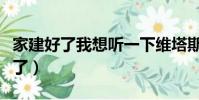 家建好了我想聽一下維塔斯的那首歌(家建好了)