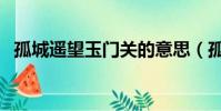 孤城遙望玉門關的意思(孤城遙望玉門關)