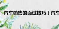 汽車銷售的面試技巧(汽車銷售面試技巧)