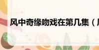 風中奇緣吻戲在第幾集(風中奇緣吻戲)
