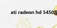 ati radeon hd 5450是獨立顯卡嗎