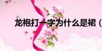 龍袍打一字為什么是裙(龍袍打一字)